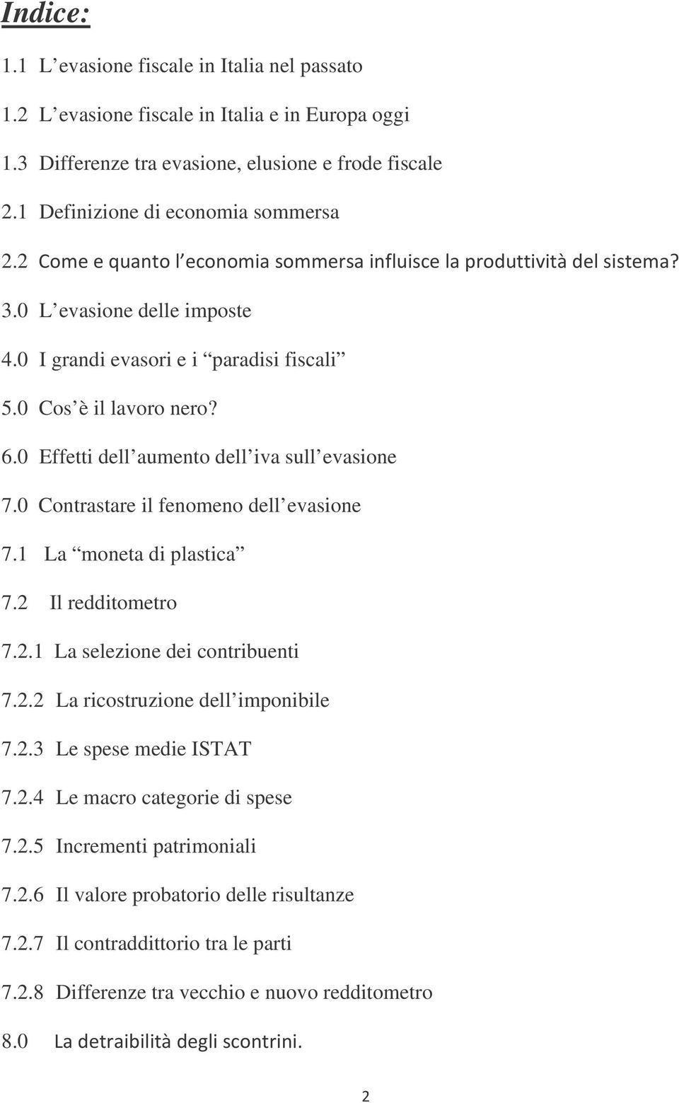 0 Effetti dell aumento dell iva sull evasione 7.0 Contrastare il fenomeno dell evasione 7.1 La moneta di plastica 7.2 Il redditometro 7.2.1 La selezione dei contribuenti 7.2.2 La ricostruzione dell imponibile 7.