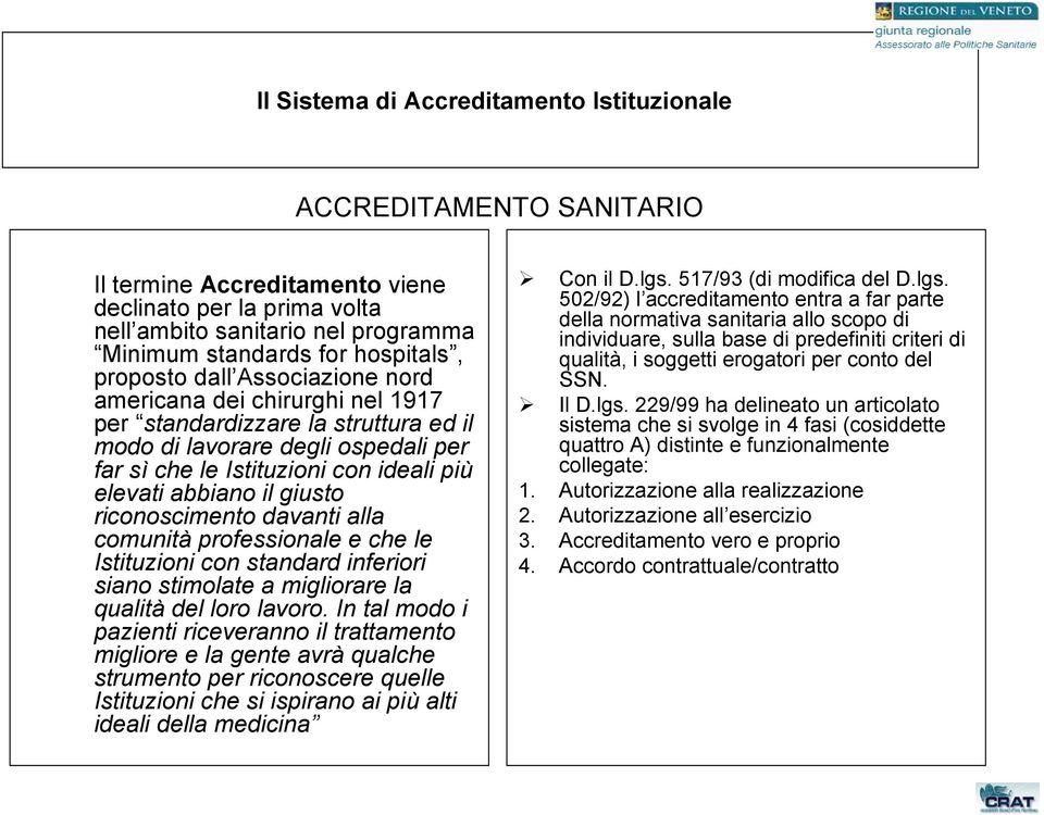 giusto riconoscimento davanti alla comunità professionale e che le Istituzioni con standard inferiori siano stimolate a migliorare la qualità del loro lavoro.