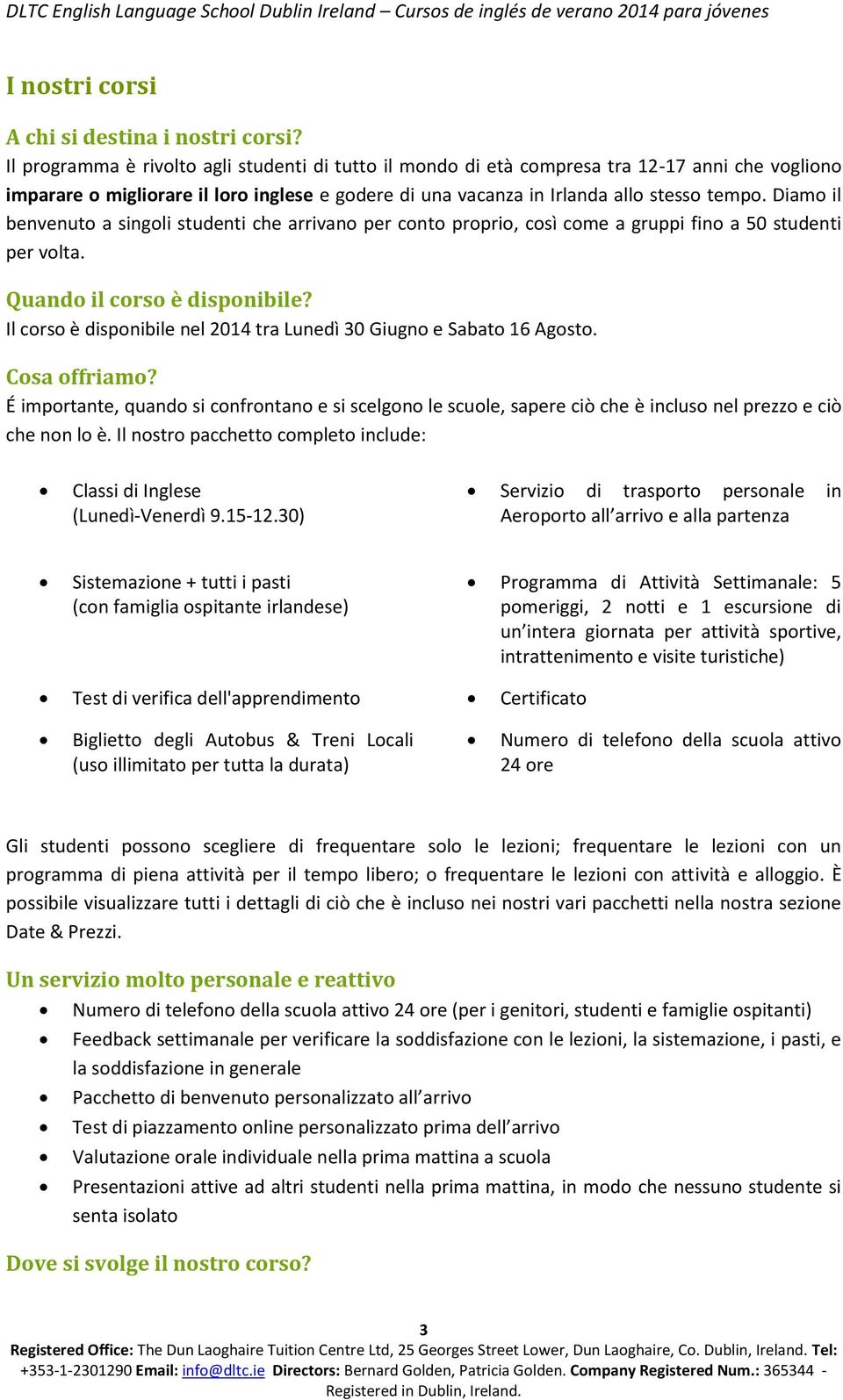 Diam il benvenut a singli studenti che arrivan per cnt prpri, csì cme a gruppi fin a 50 studenti per vlta. Quand il crs è dispnibile? Il crs è dispnibile nel 2014 tra Lunedì 30 Giugn e Sabat 16 Agst.