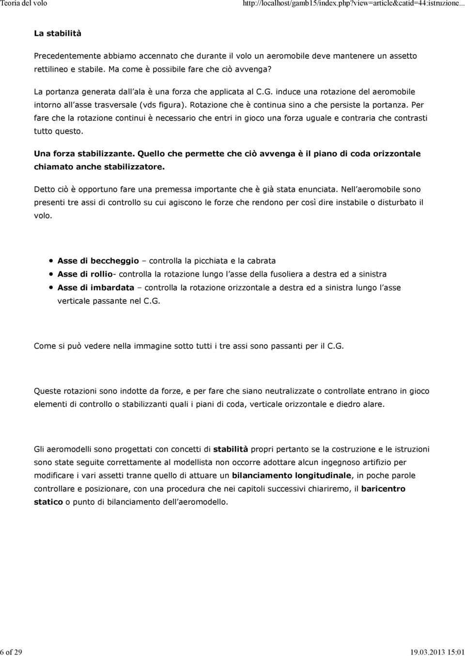 Rotazione che è continua sino a che persiste la portanza. Per fare che la rotazione continui è necessario che entri in gioco una forza uguale e contraria che contrasti tutto questo.