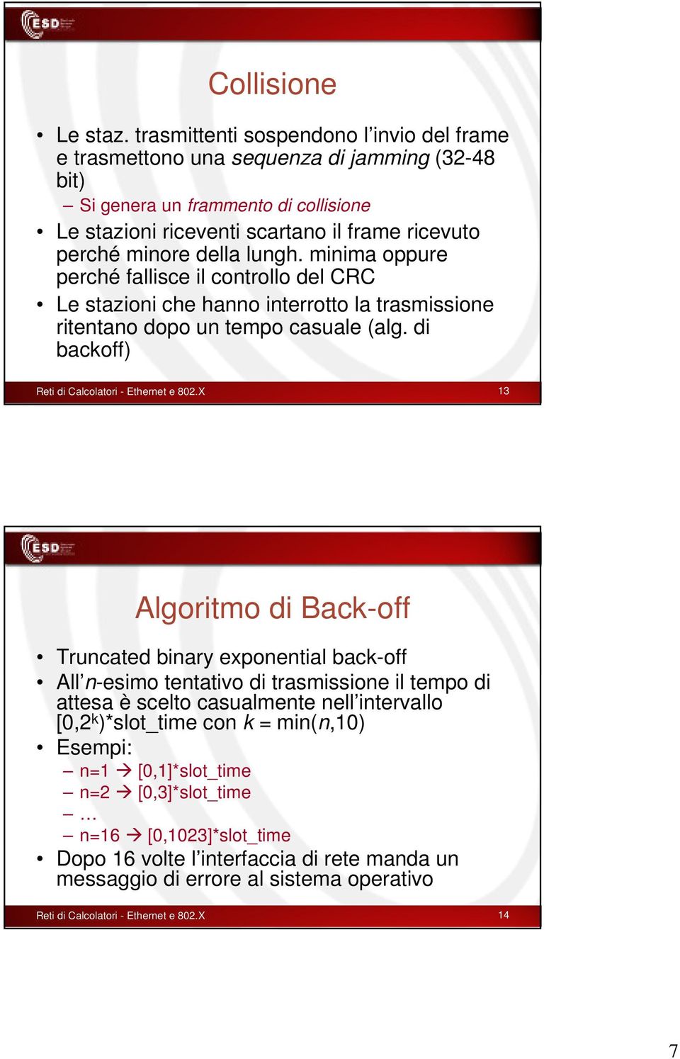 lungh. minima oppure perché fallisce il controllo del CRC Le stazioni che hanno interrotto la trasmissione ritentano dopo un tempo casuale (alg. di backoff) Reti di Calcolatori - Ethernet e 802.