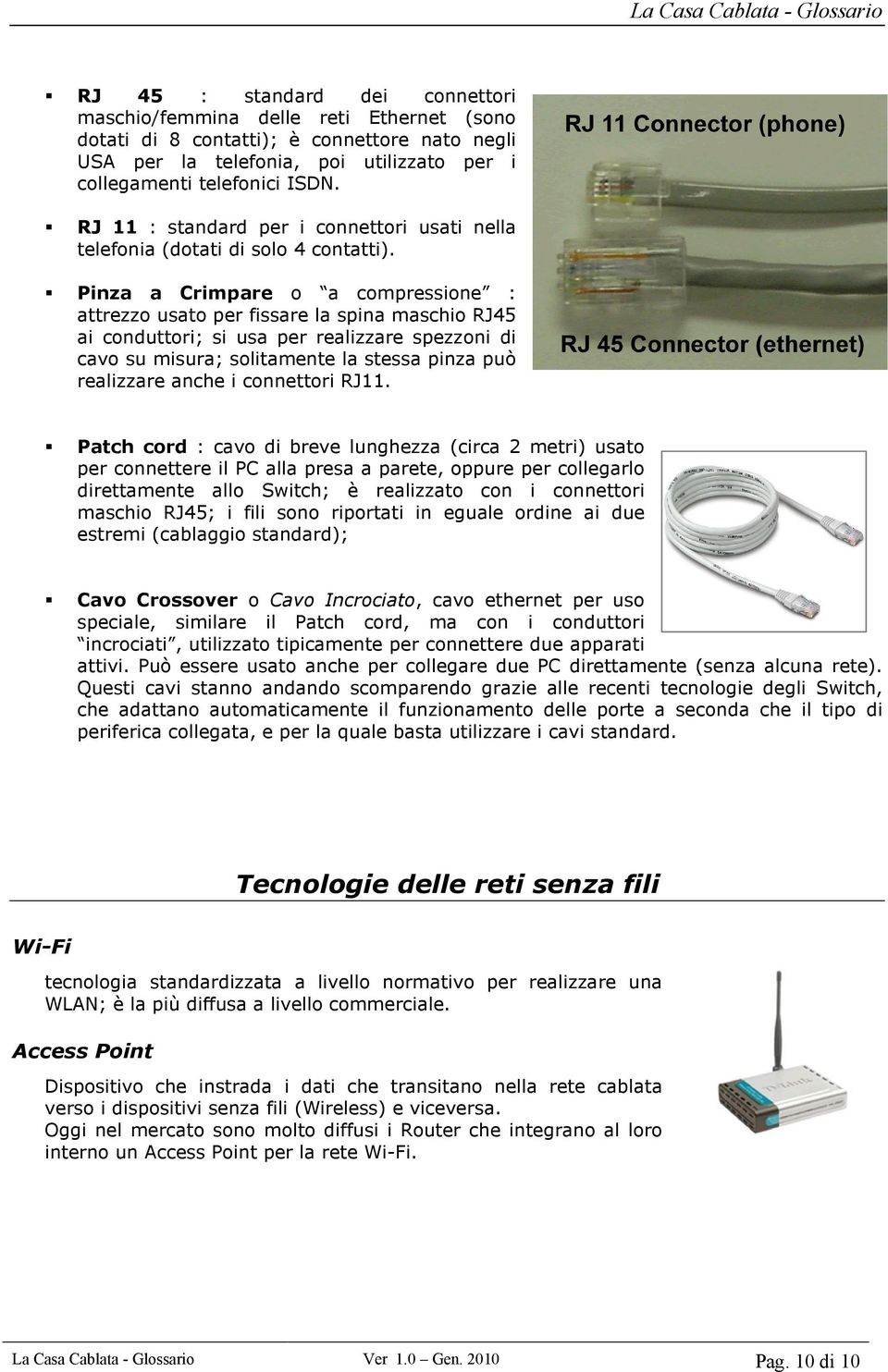 Pinza a Crimpare o a compressione : attrezzo usato per fissare la spina maschio RJ45 ai conduttori; si usa per realizzare spezzoni di cavo su misura; solitamente la stessa pinza può realizzare anche