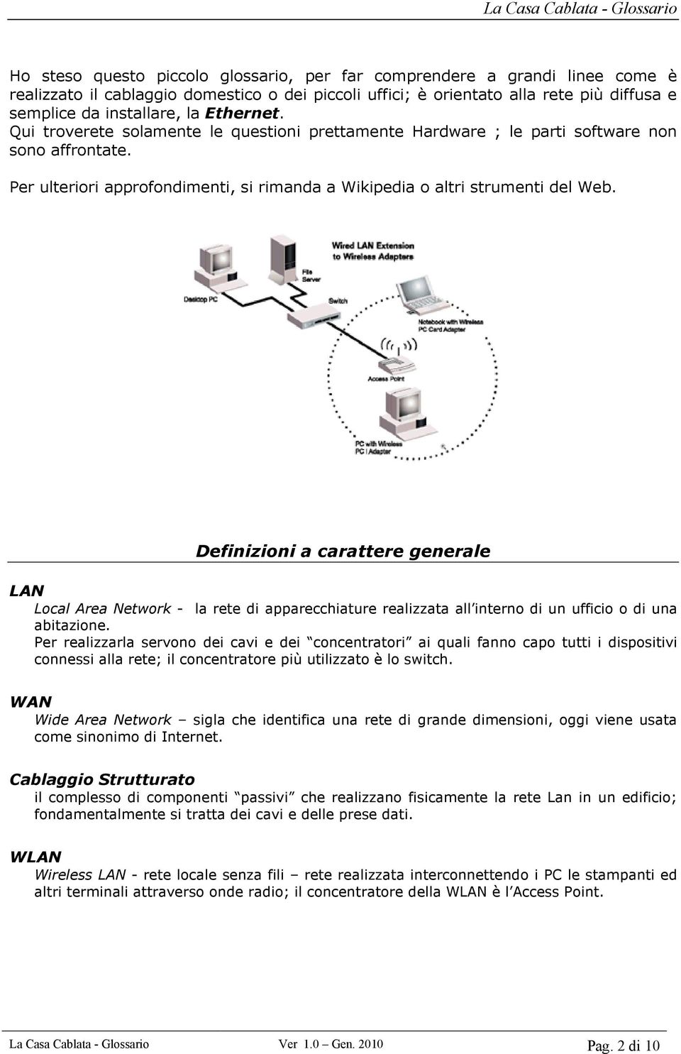 Definizioni a carattere generale LAN Local Area Network - la rete di apparecchiature realizzata all interno di un ufficio o di una abitazione.