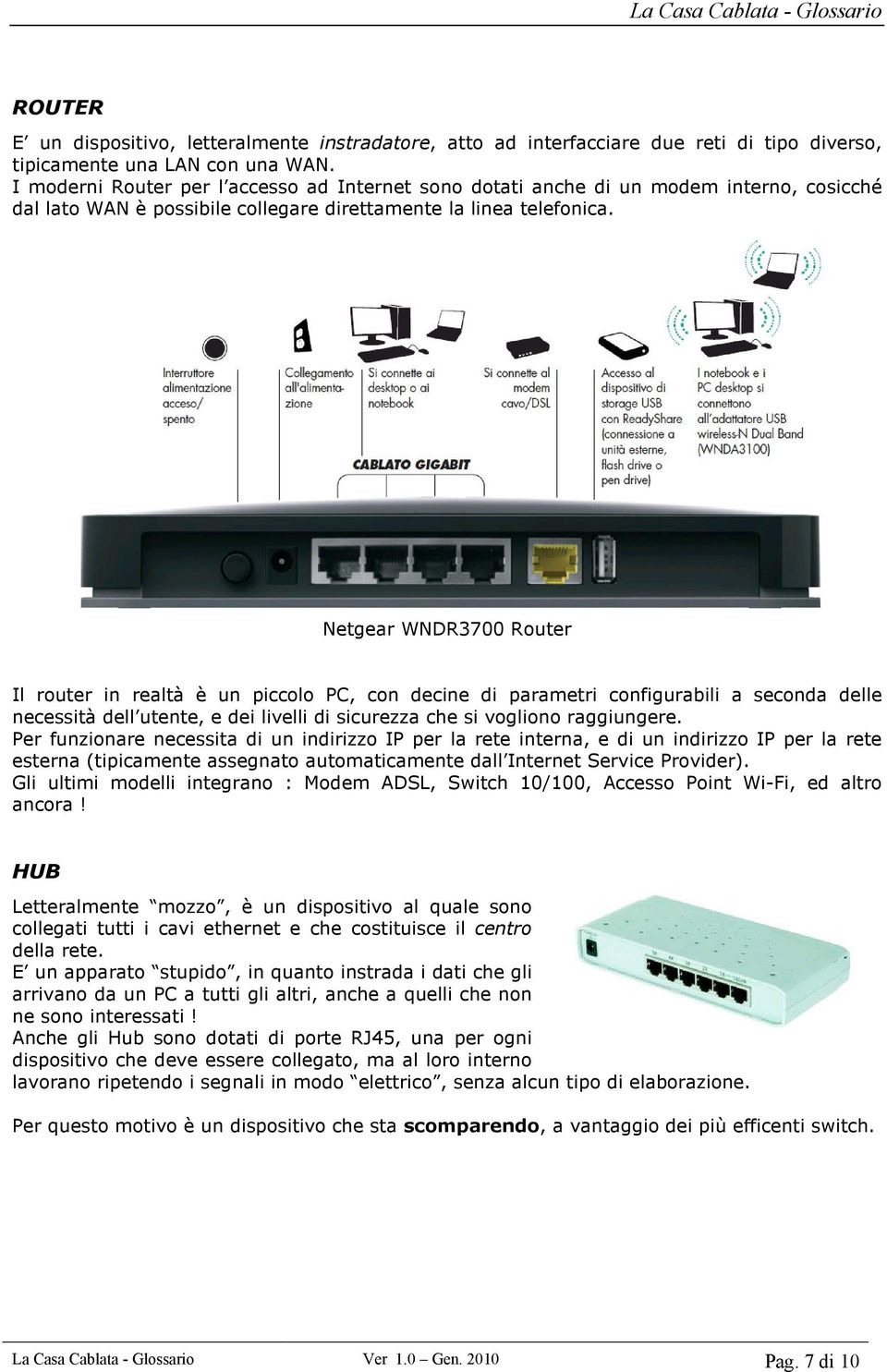 Netgear WNDR3700 Router Il router in realtà è un piccolo PC, con decine di parametri configurabili a seconda delle necessità dell utente, e dei livelli di sicurezza che si vogliono raggiungere.