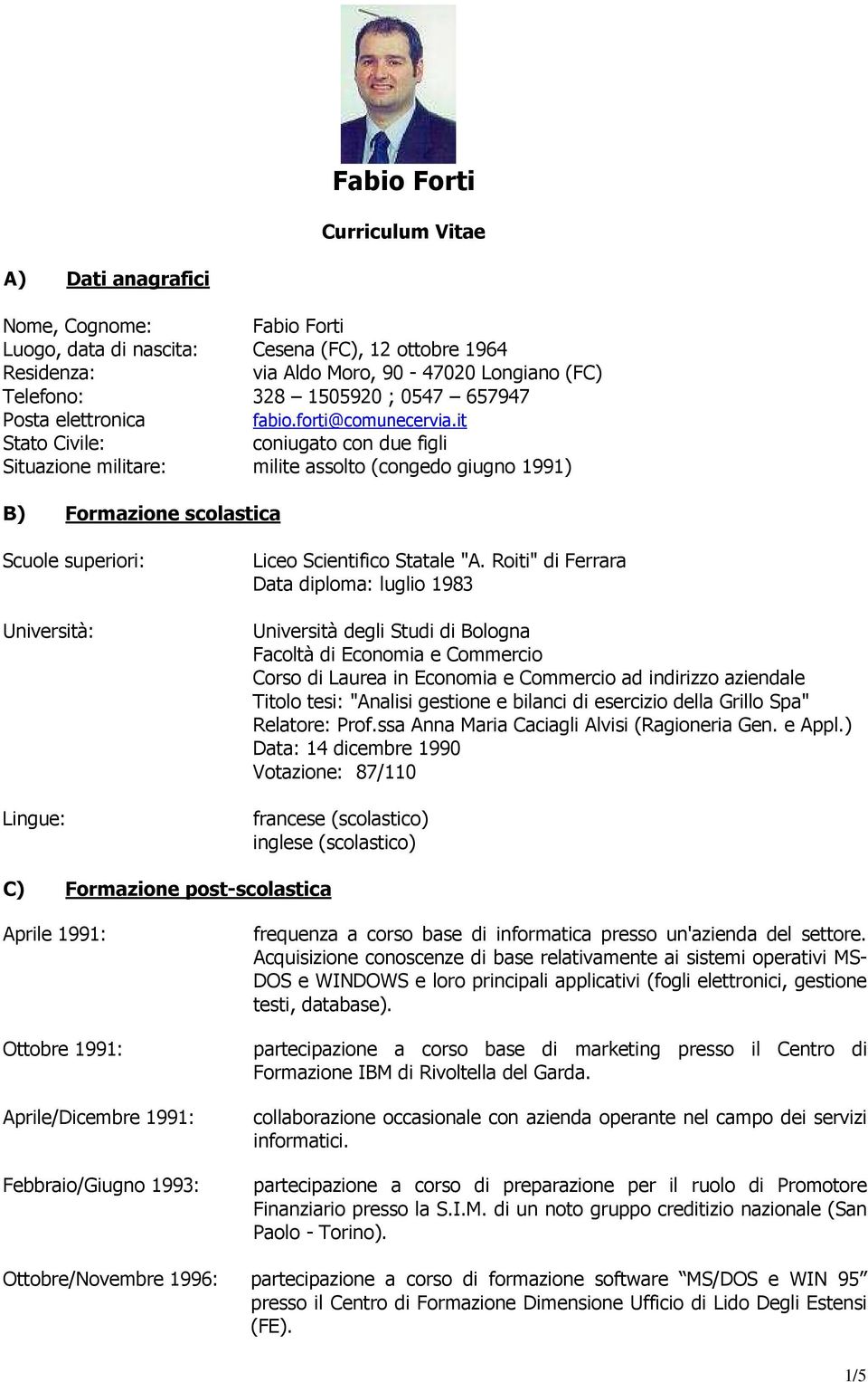 it Stato Civile: coniugato con due figli Situazione militare: milite assolto (congedo giugno 1991) B) Formazione scolastica Scuole superiori: Università: Lingue: Liceo Scientifico Statale "A.