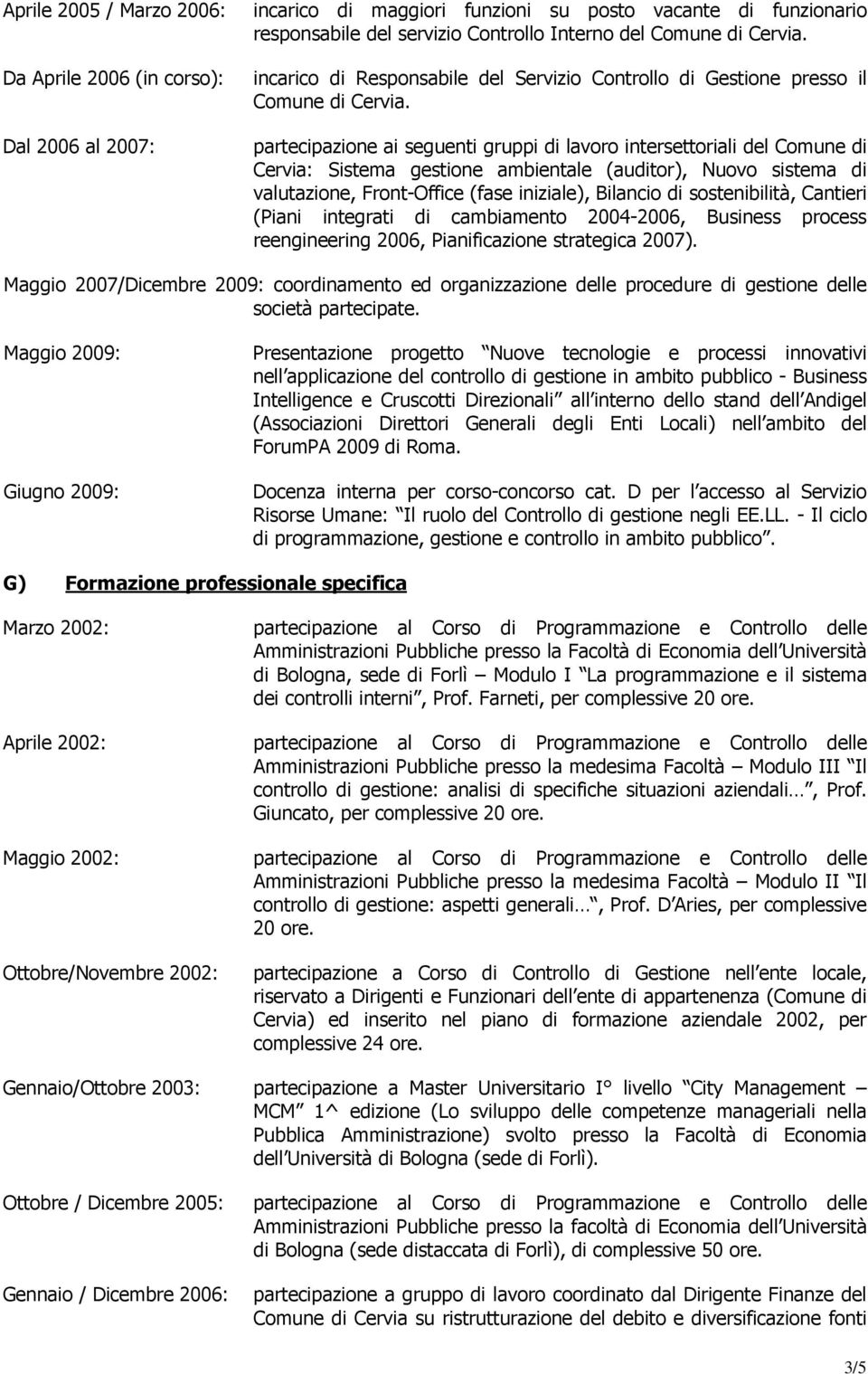 partecipazione ai seguenti gruppi di lavoro intersettoriali del Comune di Cervia: Sistema gestione ambientale (auditor), Nuovo sistema di valutazione, Front-Office (fase iniziale), Bilancio di