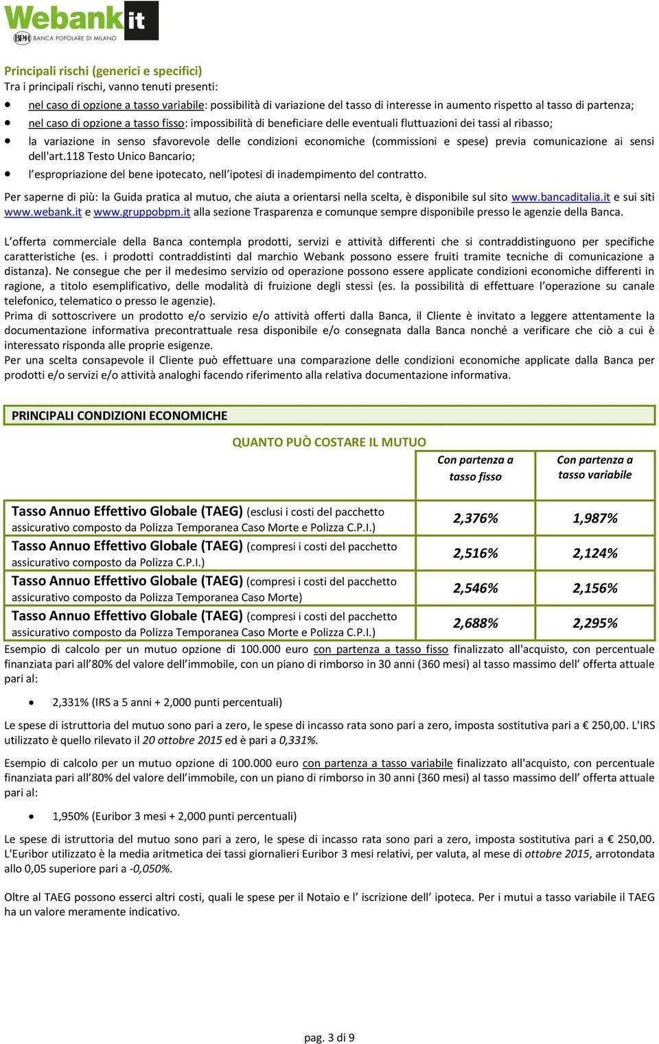 (commissioni e spese) previa comunicazione ai sensi dell'art.118 Testo Unico Bancario; l espropriazione del bene ipotecato, nell ipotesi di inadempimento del contratto.