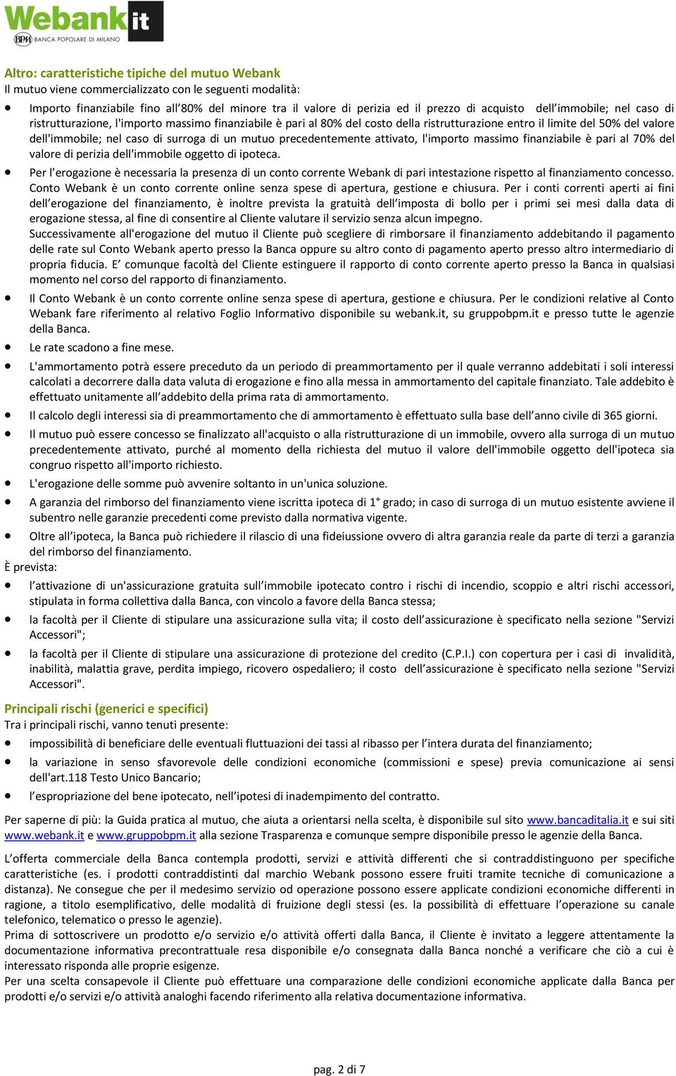 surroga di un mutuo precedentemente attivato, l'importo massimo finanziabile è pari al 70% del valore di perizia dell'immobile oggetto di ipoteca.