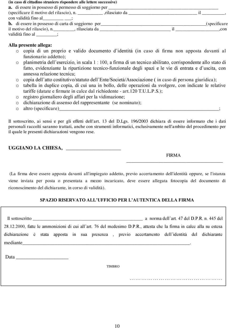 , rilasciata da il,con validità fino al ; Alla presente allega: o copia di un proprio e valido documento d identità (in caso di firma non apposta davanti al funzionario addetto); o planimetria dell