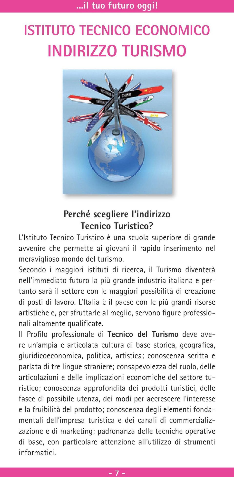 Secondo i maggiori istituti di ricerca, il Turismo diventerà nell immediato futuro la più grande industria italiana e pertanto sarà il settore con le maggiori possibilità di creazione di posti di