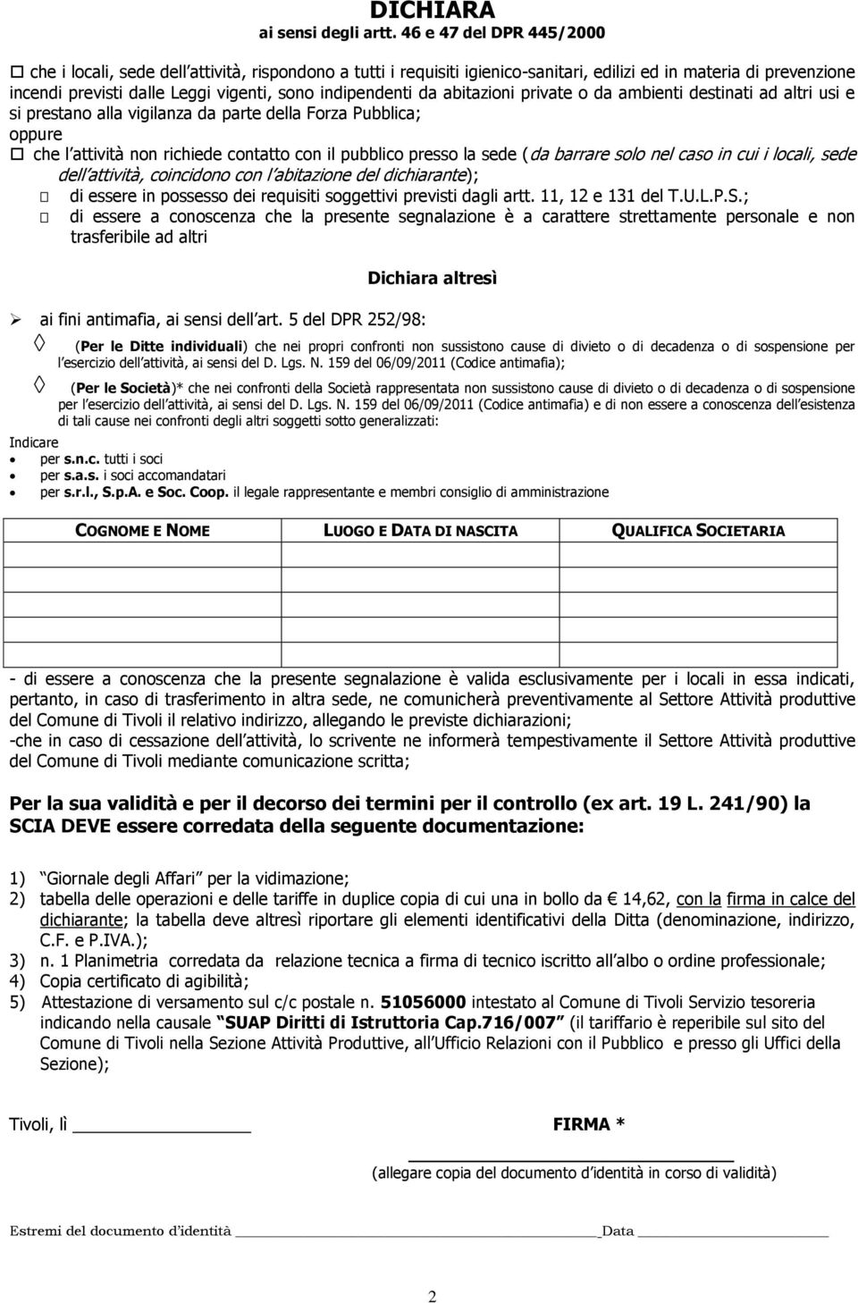 indipendenti da abitazioni private o da ambienti destinati ad altri usi e si prestano alla vigilanza da parte della Forza Pubblica; oppure che l attività non richiede contatto con il pubblico presso