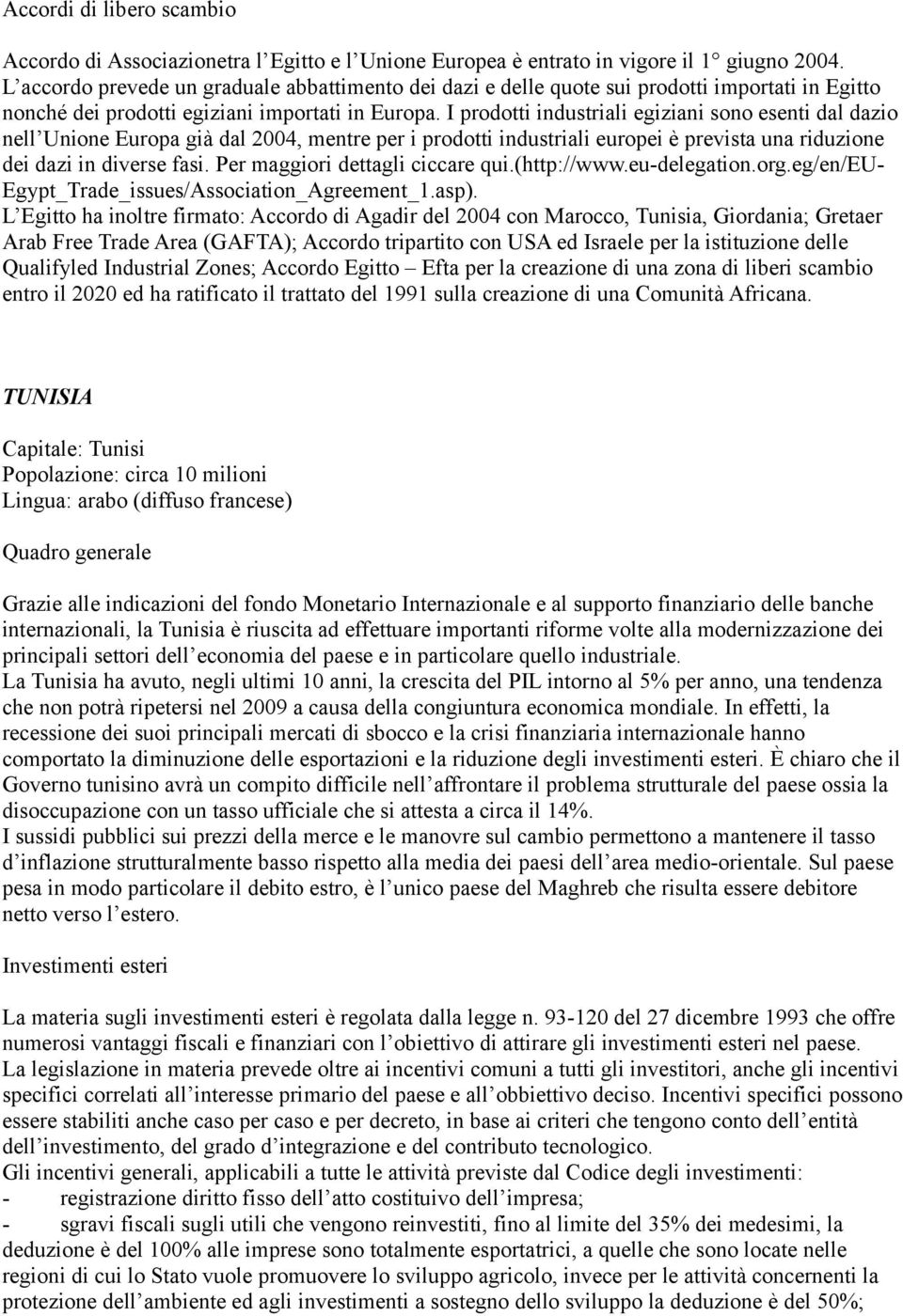 I prodotti industriali egiziani sono esenti dal dazio nell Unione Europa già dal 2004, mentre per i prodotti industriali europei è prevista una riduzione dei dazi in diverse fasi.