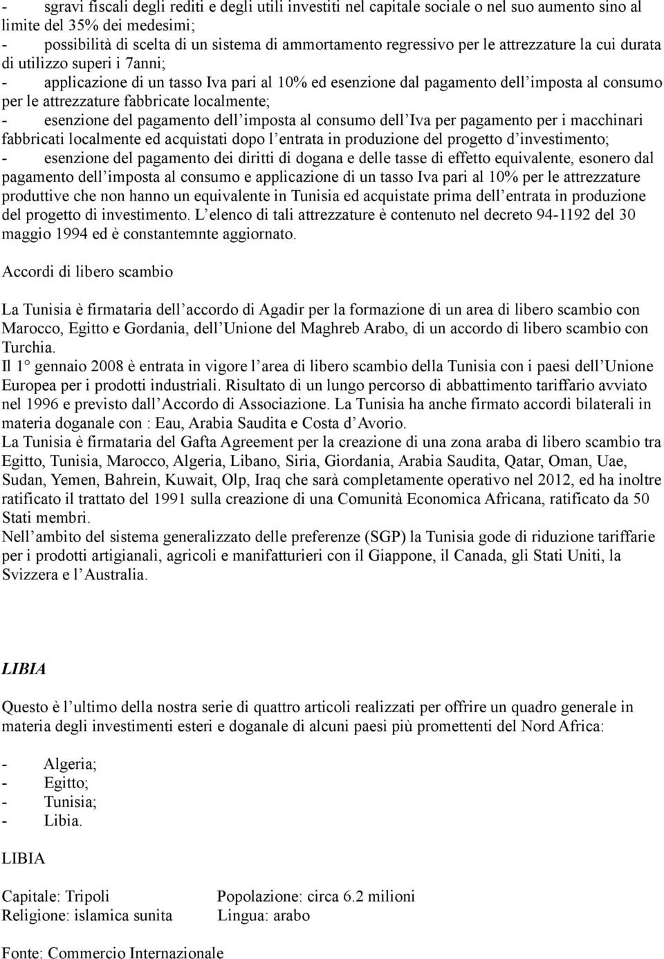 esenzione del pagamento dell imposta al consumo dell Iva per pagamento per i macchinari fabbricati localmente ed acquistati dopo l entrata in produzione del progetto d investimento; - esenzione del