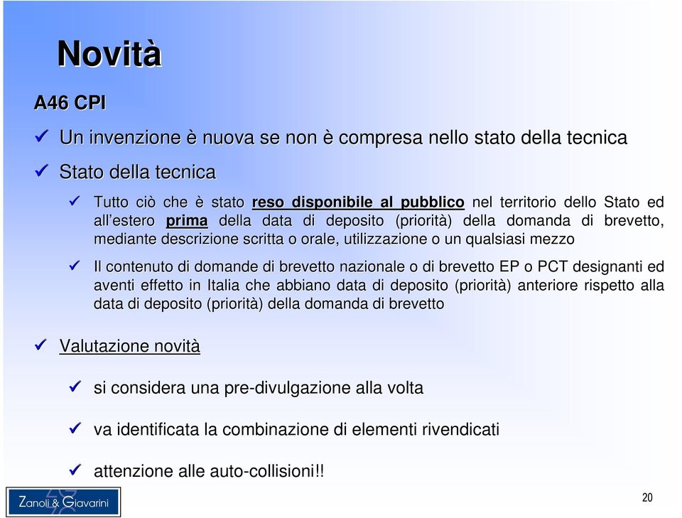 di brevetto nazionale o di brevetto EP o PCT designanti ed aventi effetto in Italia che abbiano data di deposito (priorità) ) anteriore rispetto alla data di deposito (priorità) )