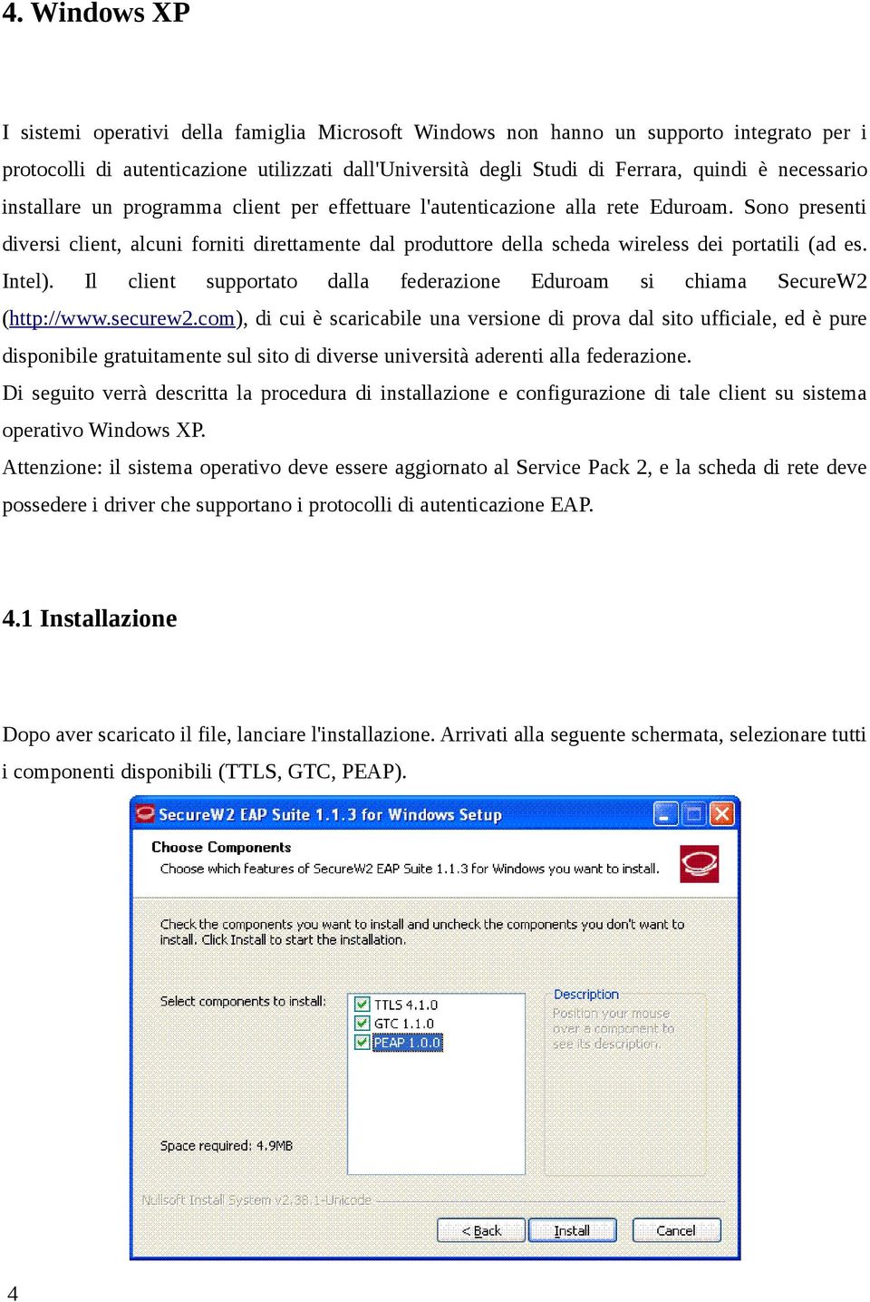 Sono presenti diversi client, alcuni forniti direttamente dal produttore della scheda wireless dei portatili (ad es. Intel).