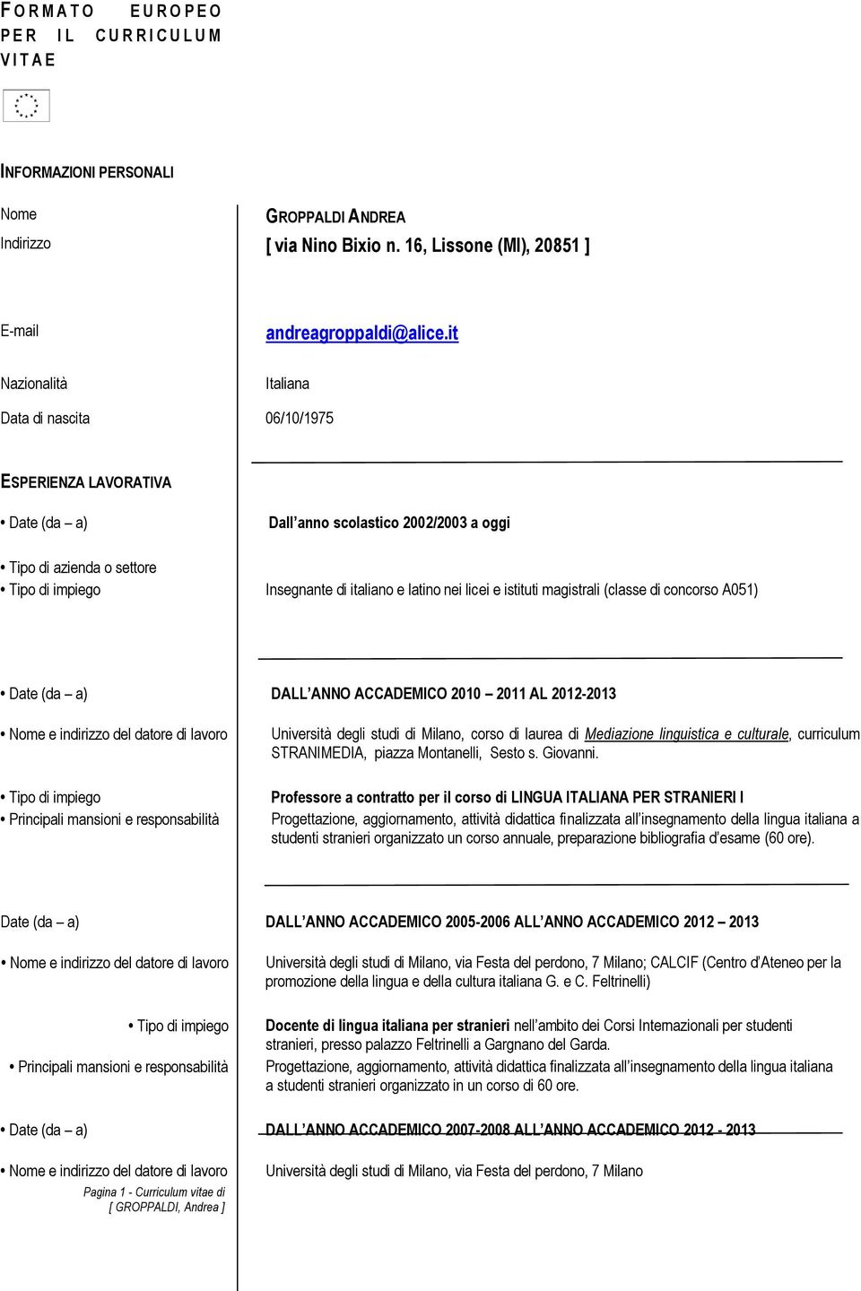 it Italiana Data di nascita 06/10/1975 ESPERIENZA LAVORATIVA Date (da a) Dall anno scolastico 2002/2003 a oggi Tipo di azienda o settore Insegnante di italiano e latino nei licei e istituti