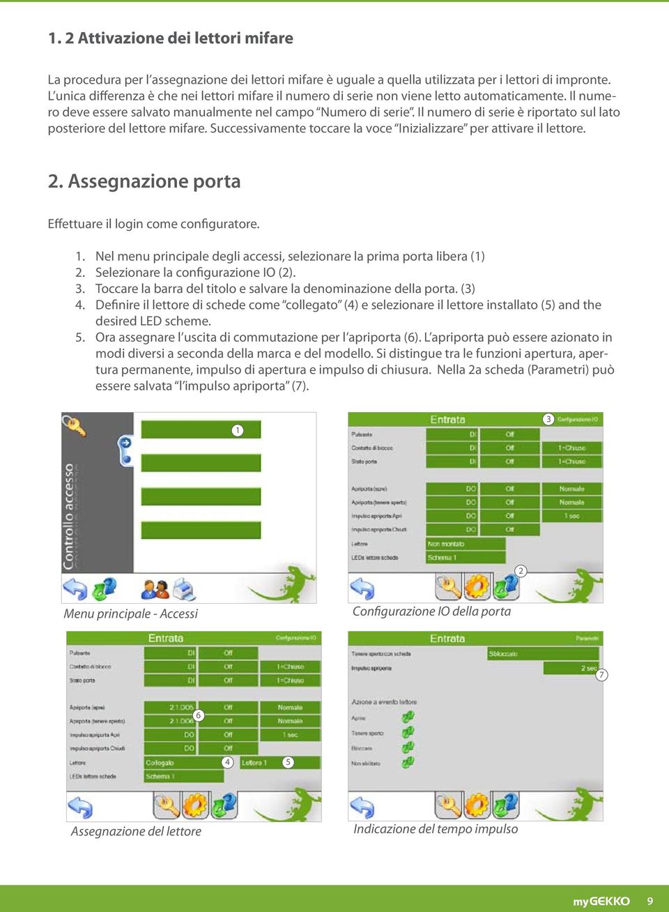 Il numero di serie è riportato sul lato posteriore del lettore mifare. Successivamente toccare la voce Inizializzare per attivare il lettore. Assegnazione porta 3. 4. 5.