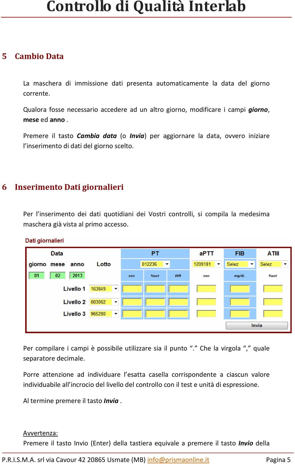 6 Inserimento Dati giornalieri Per l inserimento dei dati quotidiani dei Vostri controlli, si compila la medesima maschera già vista al primo accesso.