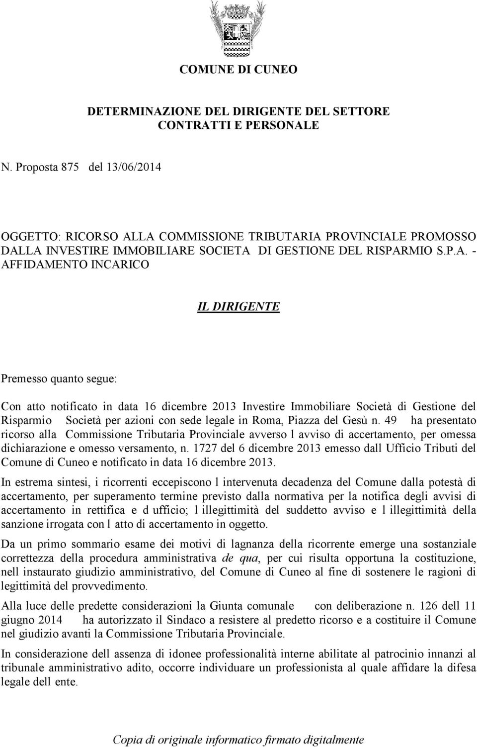 LA COMMISSIONE TRIBUTARIA PROVINCIALE PROMOSSO DALLA INVESTIRE IMMOBILIARE SOCIETA DI GESTIONE DEL RISPARMIO S.P.A. - AFFIDAMENTO INCARICO IL DIRIGENTE Premesso quanto segue: Con atto notificato in