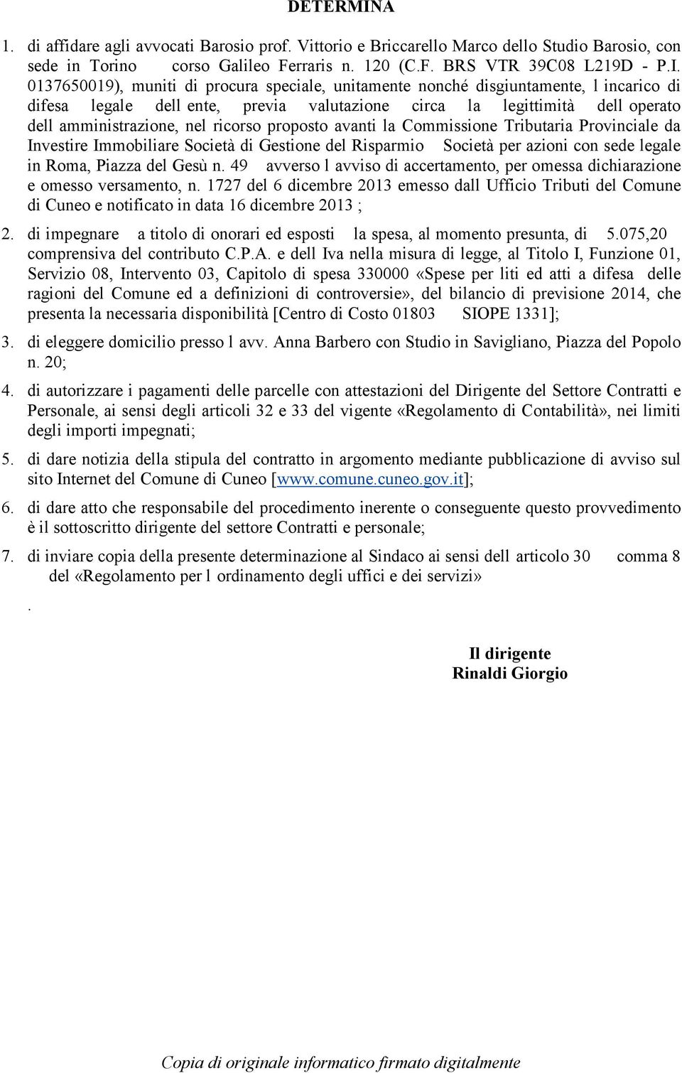 0137650019), muniti di procura speciale, unitamente nonché disgiuntamente, l incarico di difesa legale dell ente, previa valutazione circa la legittimità dell operato dell amministrazione, nel