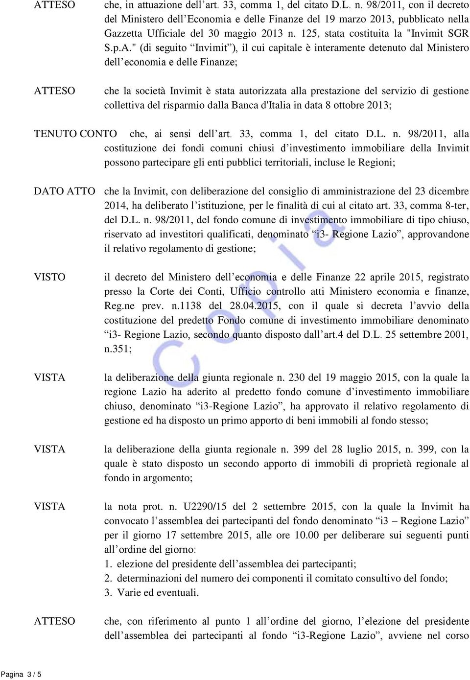 " (di seguito Invimit ), il cui capitale è interamente detenuto dal Ministero dell economia e delle Finanze; che la società Invimit è stata autorizzata alla prestazione del servizio di gestione