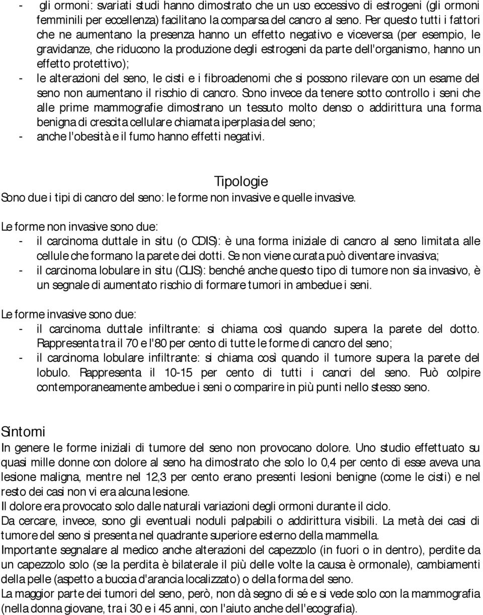 effetto protettivo); - le alterazioni del seno, le cisti e i fibroadenomi che si possono rilevare con un esame del seno non aumentano il rischio di cancro.