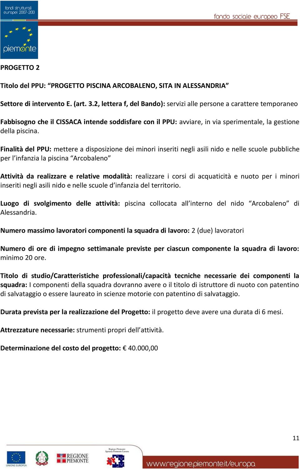 Finalità del PPU: mettere a disposizione dei minori inseriti negli asili nido e nelle scuole pubbliche per l infanzia la piscina Arcobaleno Attività da realizzare e relative modalità: realizzare i