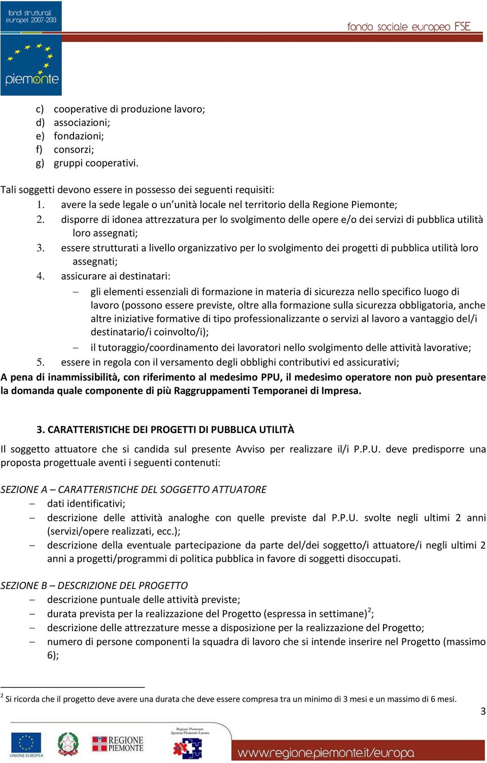 essere strutturati a livello organizzativo per lo svolgimento dei progetti di pubblica utilità loro assegnati; 4.