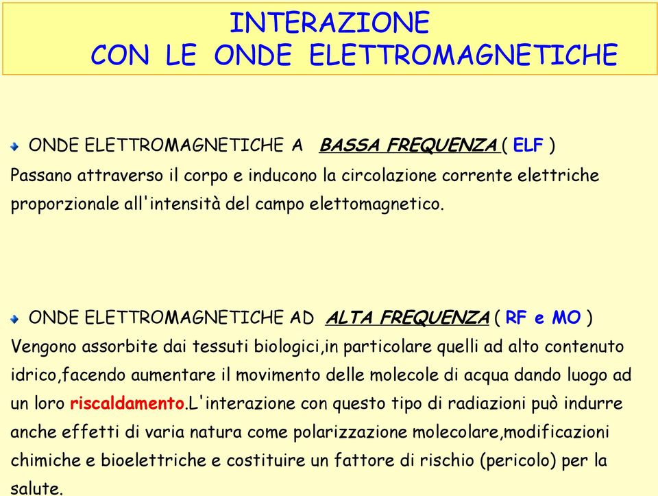 ONDE ELETTROMAGNETICHE AD ALTA FREQUENZA ( RF e MO ) Vengono assorbite dai tessuti biologici,in particolare quelli ad alto contenuto idrico,facendo aumentare il