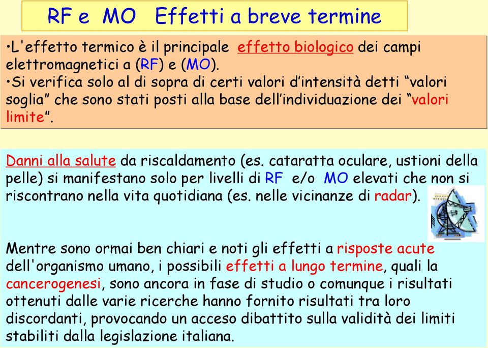 cataratta oculare, ustioni della pelle) si manifestano solo per livelli di RF e/o MO elevati che non si riscontrano nella vita quotidiana (es. nelle vicinanze di radar).