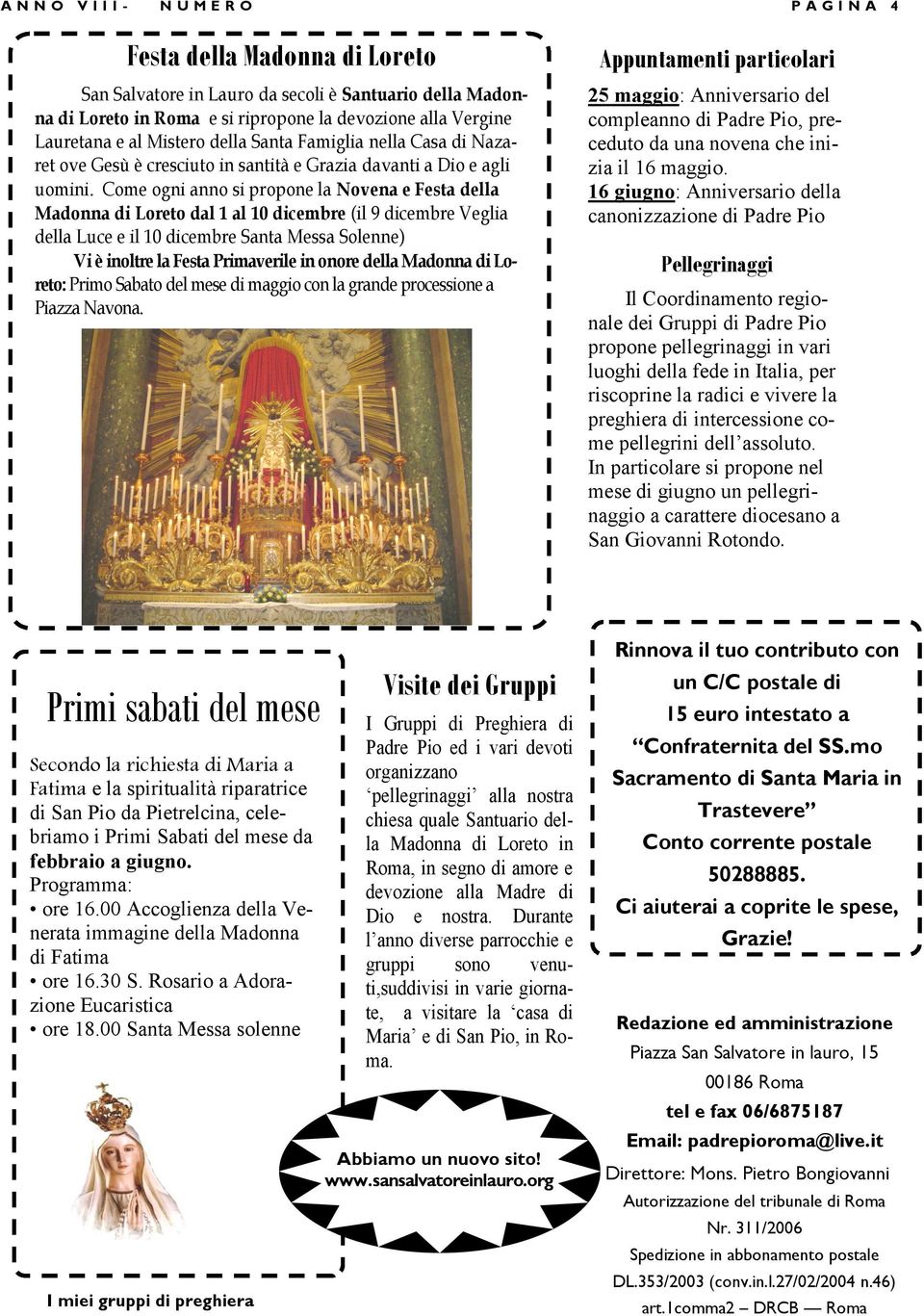 Come ogni anno si propone la Novena e Festa della Madonna di Loreto dal 1 al 10 dicembre (il 9 dicembre Veglia della Luce e il 10 dicembre Santa Messa Solenne) Vi è inoltre la Festa Primaverile in