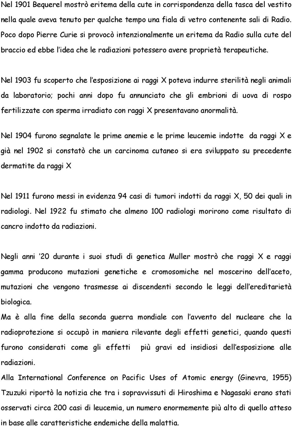 Nel 1903 fu scoperto che l esposizione ai raggi X poteva indurre sterilità negli animali da laboratorio; pochi anni dopo fu annunciato che gli embrioni di uova di rospo fertilizzate con sperma