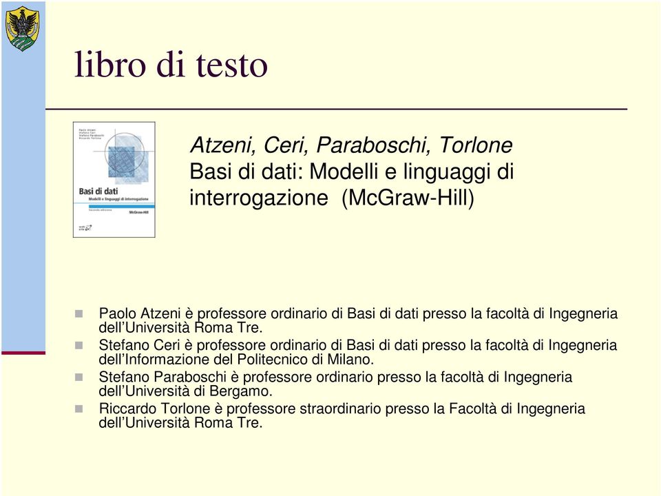 Stefano Ceri è professore ordinario di Basi di dati presso la facoltà di Ingegneria dell Informazione del Politecnico di Milano.
