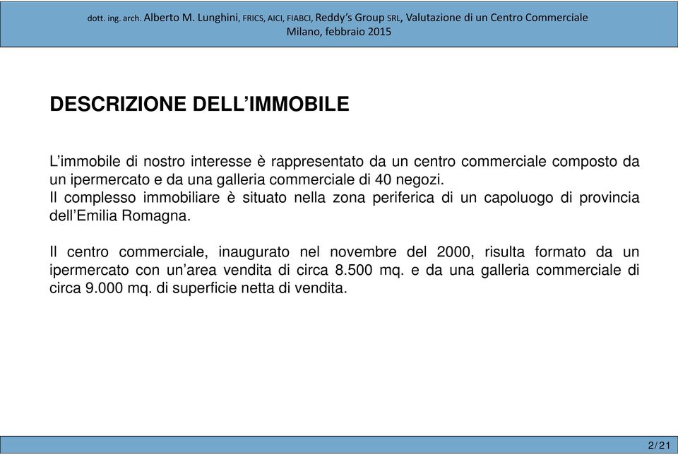 Il complesso immobiliare è situato nella zona periferica di un capoluogo di provincia dell Emilia Romagna.