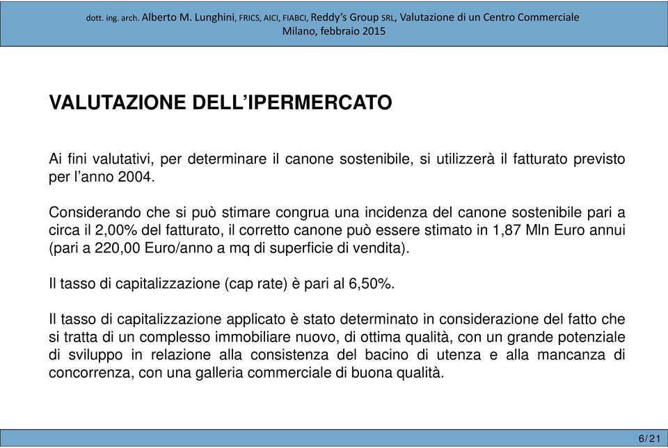 Euro/anno a mq di superficie di vendita). Il tasso di capitalizzazione i (cap rate) è pari al 6,50%.