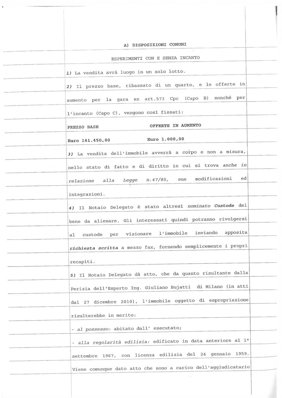 000,00 3) La vendta dell'mmoble avverrà a corpo e non a msura, nello stato d fatto e d drtto n cu s trova anche n relazone alla Legge n.47/85, sue modfcazon ed ntegrazon.