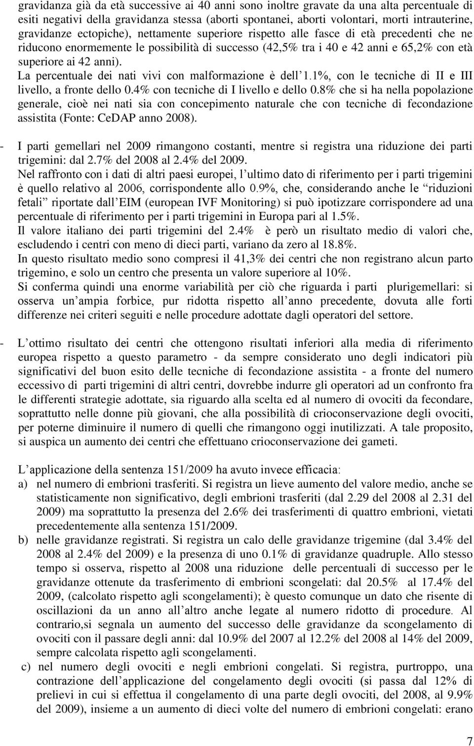 La percentuale dei nati vivi con malformazione è dell 1.1%, con le tecniche di II e III livello, a fronte dello 0.4% con tecniche di I livello e dello 0.