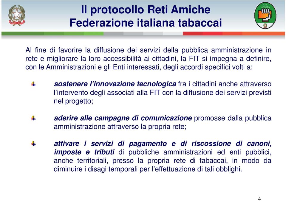 alla FIT con la diffusione dei servizi previsti nel progetto; aderire alle campagne di comunicazione promosse dalla pubblica amministrazione attraverso la propria rete; attivare i servizi di