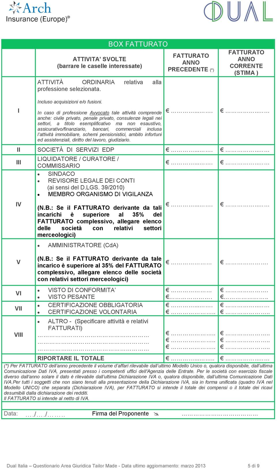 In caso di professione Avvocato tale attività comprende anche: civile privato, penale privato, consulenze legali nei settori, a titolo esemplificativo ma non esaustivo, assicurativo/finanziario,