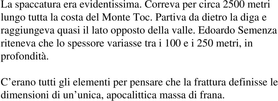 Partiva da dietro la diga e raggiungeva quasi il lato opposto della valle.