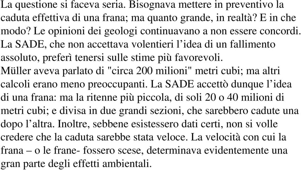 Müller aveva parlato di "circa 200 milioni" metri cubi; ma altri calcoli erano meno preoccupanti.