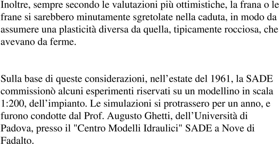 Sulla base di queste considerazioni, nell estate del 1961, la SADE commissionò alcuni esperimenti riservati su un modellino in scala