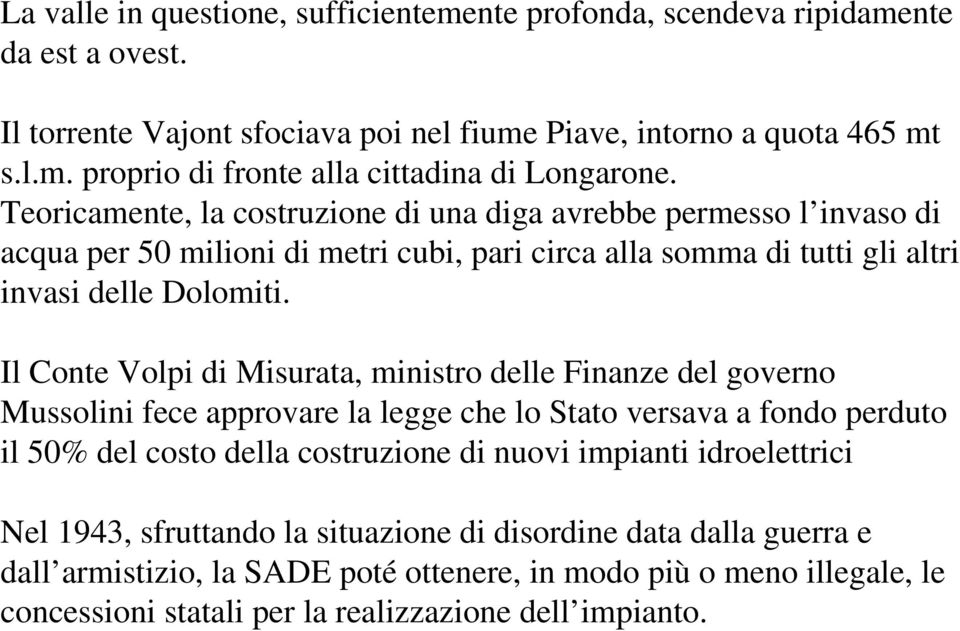 Il Conte Volpi di Misurata, ministro delle Finanze del governo Mussolini fece approvare la legge che lo Stato versava a fondo perduto il 50% del costo della costruzione di nuovi impianti