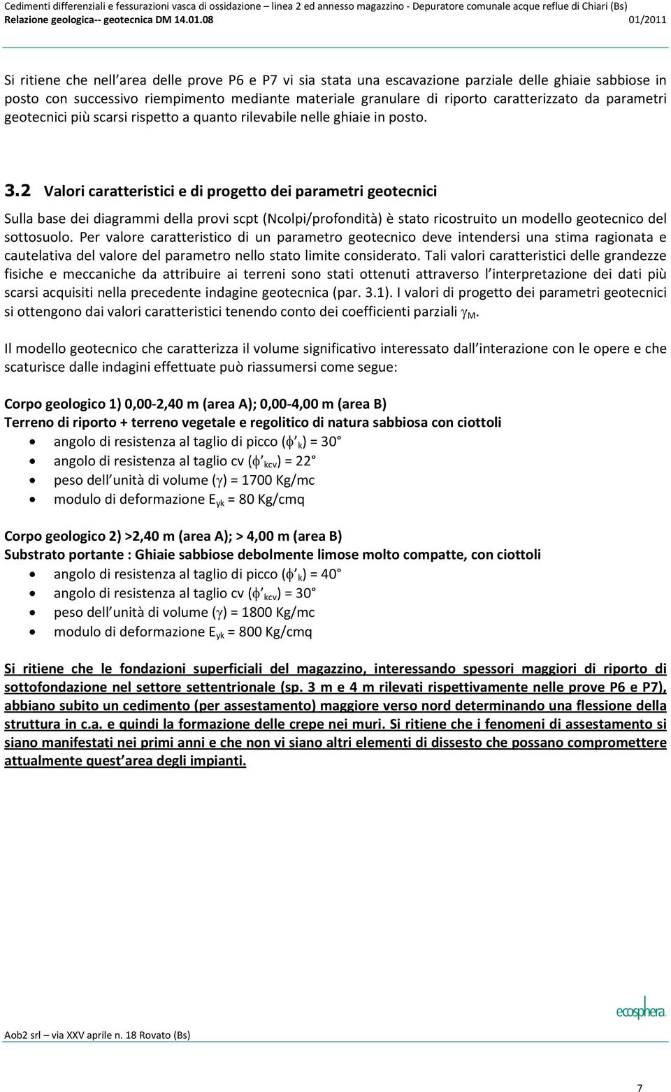 .2 Valori caratteristici e di progetto dei parametri geotecnici Sulla base dei diagrammi della provi scpt (Ncolpi/profondità) è stato ricostruito un modello geotecnico del sottosuolo.