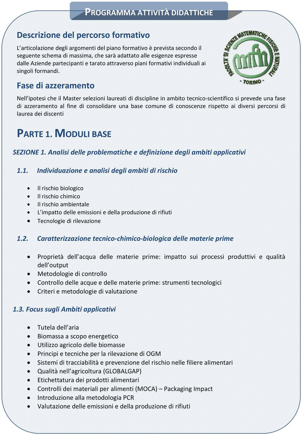 Fase di azzeramento Nell ipotesi che il Master selezioni laureati di discipline in ambito tecnico scientifico si prevede una fase di azzeramento al fine di consolidare una base comune di conoscenze