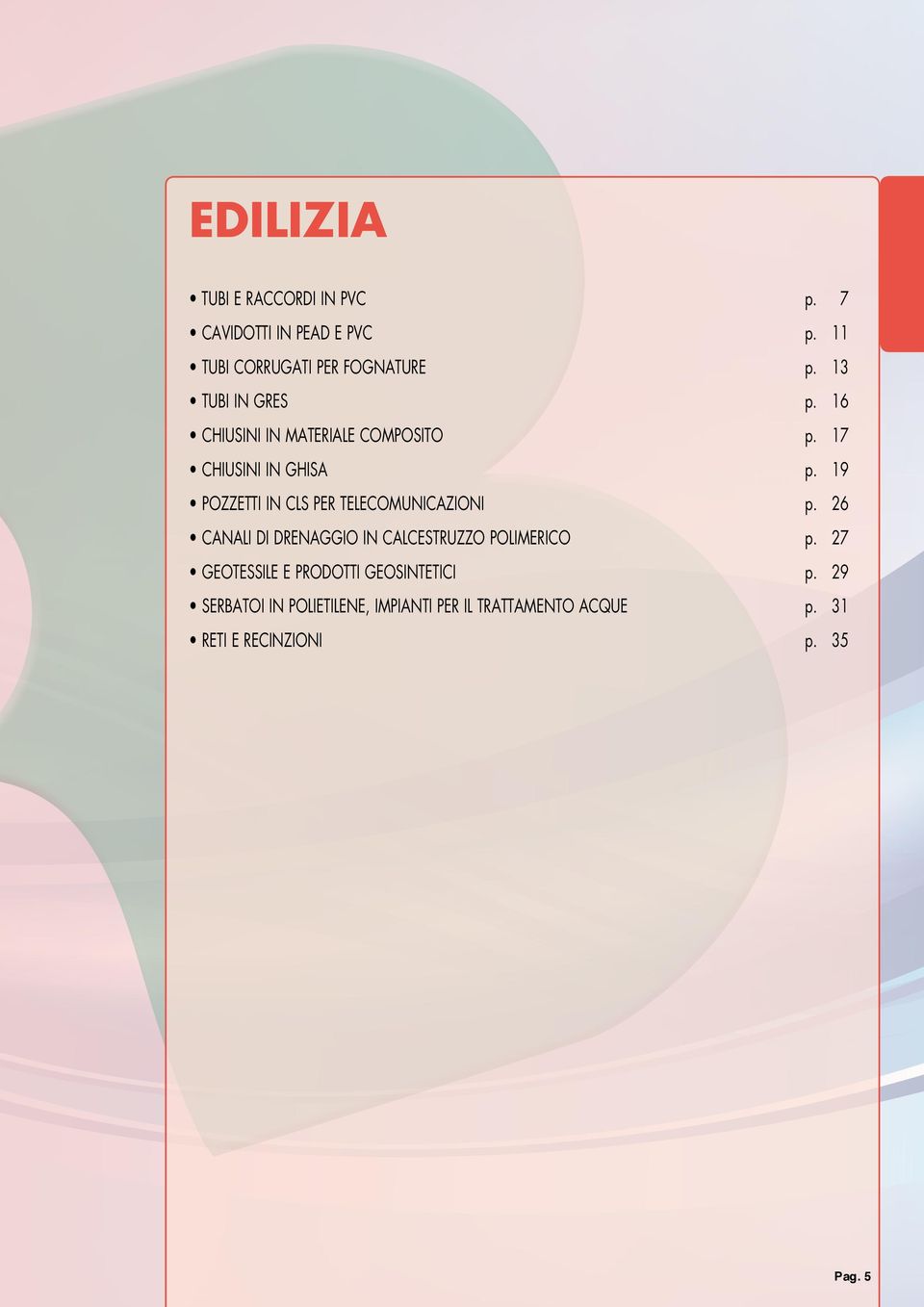 19 POZZETTI IN CLS PER TELECOMUNICAZIONI p. 26 CANALI DI DRENAGGIO IN CALCESTRUZZO POLIMERICO p.