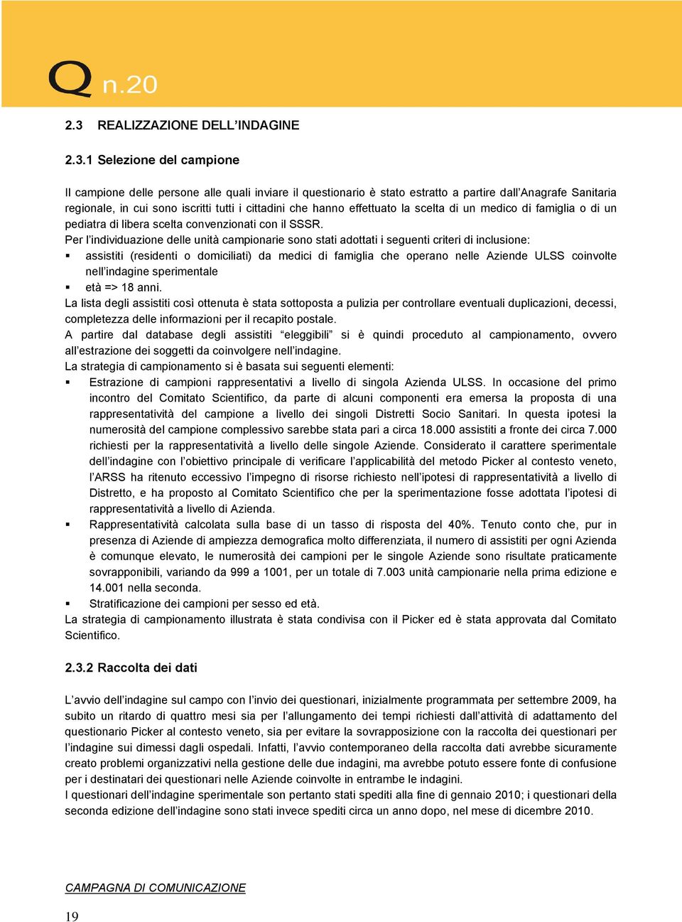 Per l individuazione delle unità campionarie sono stati adottati i seguenti criteri di inclusione: assistiti (residenti o domiciliati) da medici di famiglia che operano nelle Aziende ULSS coinvolte