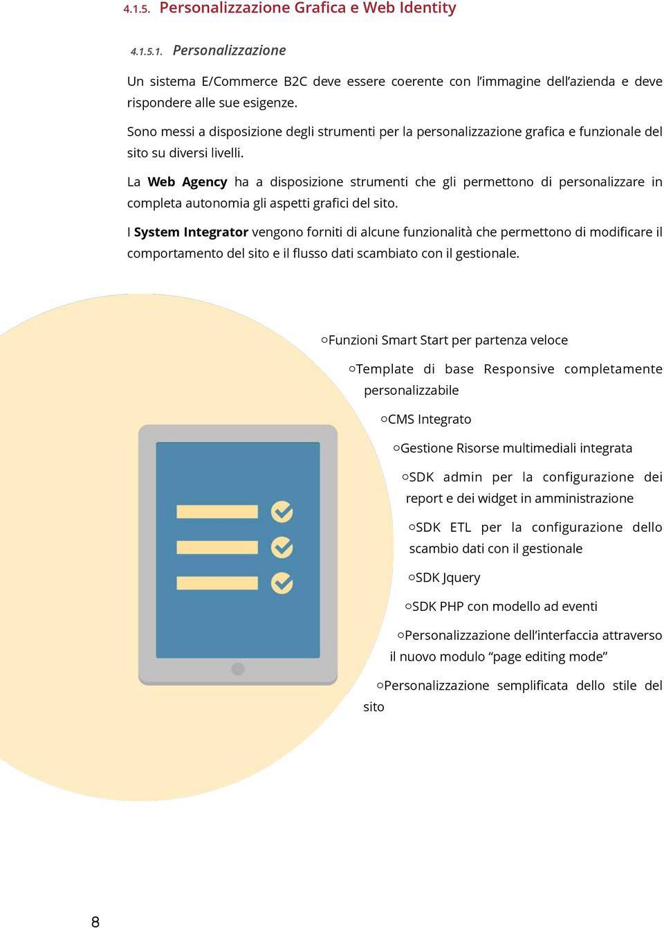 La Web Agency ha a dispsizine strumenti che gli permettn di persnalizzare in cmpleta autnmia gli aspetti grafici del sit.