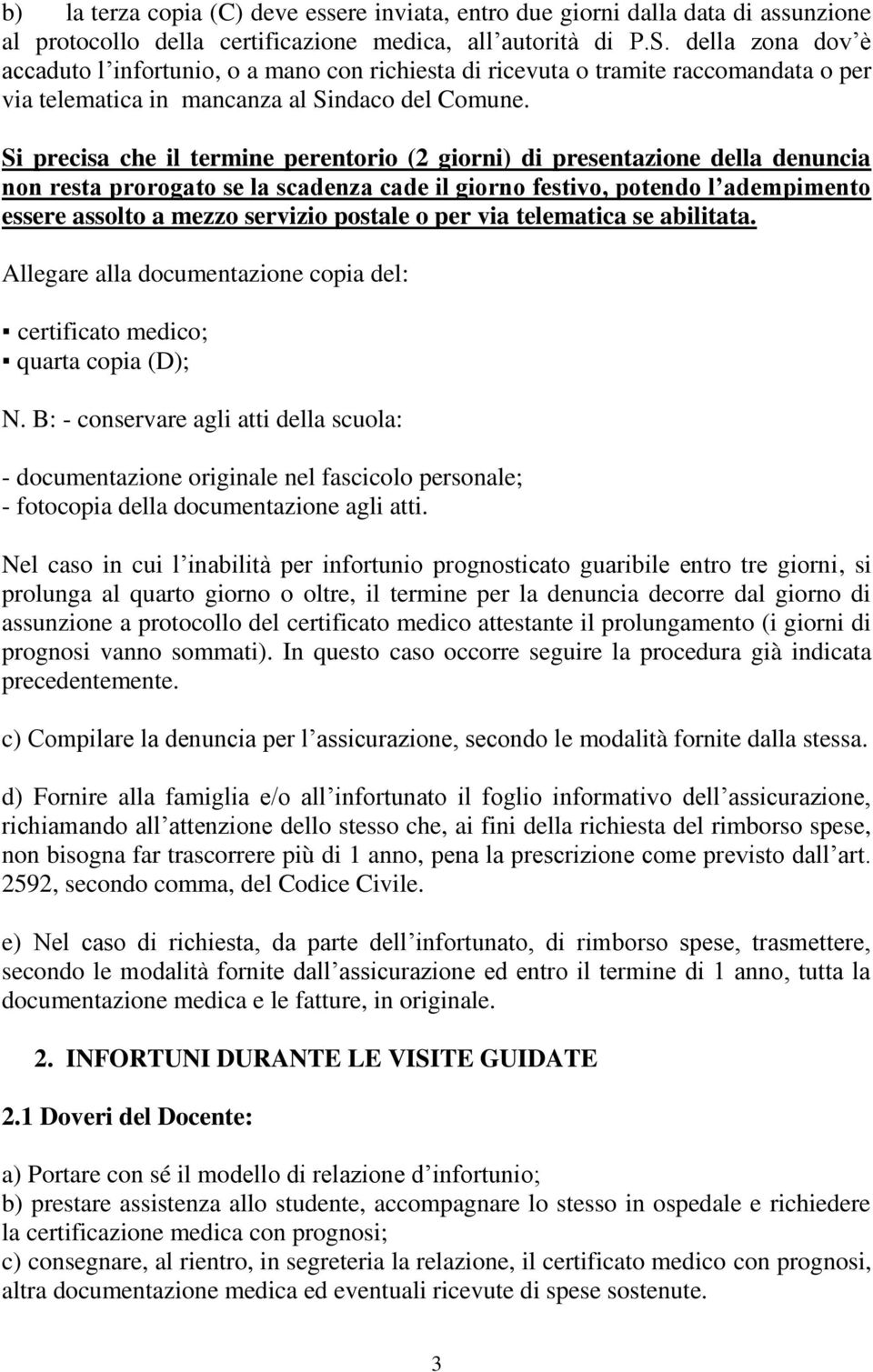 Si precisa che il termine perentorio (2 giorni) di presentazione della denuncia non resta prorogato se la scadenza cade il giorno festivo, potendo l adempimento essere assolto a mezzo servizio