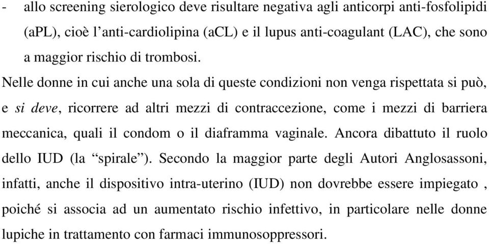 Nelle donne in cui anche una sola di queste condizioni non venga rispettata si può, e si deve, ricorrere ad altri mezzi di contraccezione, come i mezzi di barriera meccanica, quali